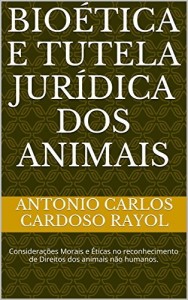 Baixar Bioética e Tutela Jurídica dos Animais: Considerações Morais e Éticas no reconhecimento de Direitos dos animais não humanos. pdf, epub, eBook