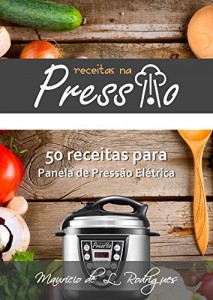 Baixar Receitas na Pressão – Vol. 01: 50 Receitas para Panela de Pressão Elétrica pdf, epub, eBook
