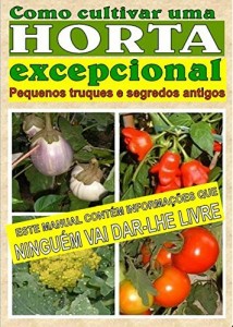 Baixar Como cultivar uma horta excepcional.: Pequenos truques e segredos antigos pdf, epub, eBook