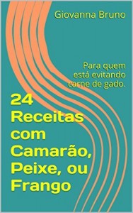 Baixar 24 Receitas com Camarão, Peixe, ou Frango: Para quem está evitando carne de gado. pdf, epub, eBook