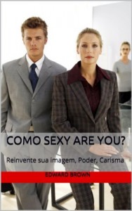 Baixar Como Sexy Are You?: Reinvente sua imagem, Poder, Carisma pdf, epub, eBook