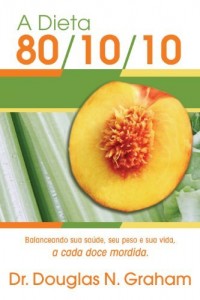Baixar A Dieta 80/10/10: Balanceando sua saúde, seu peso e sua vida, a cada doce mordida pdf, epub, eBook