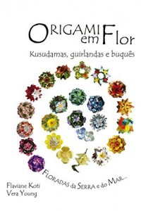 Baixar Origami em Flor: Kusudamas, Guirlandas e Buquês pdf, epub, eBook