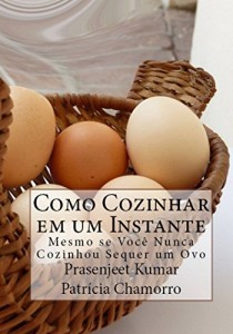 Baixar Como Cozinhar em um Instante Mesmo se Você Nunca Cozinhou Sequer um Ovo pdf, epub, eBook