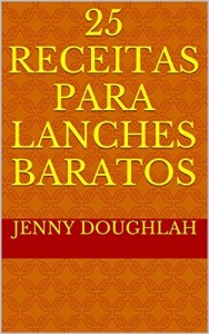 Baixar 25 Receitas para Lanches Baratos (Banquete Barato Livro 1) pdf, epub, eBook