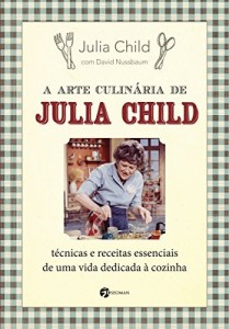 Baixar A Arte Culin&aacute;ria de Julia Child pdf, epub, eBook