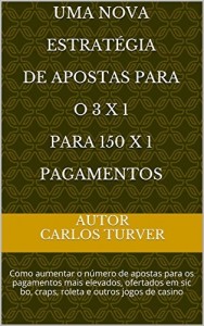 Baixar UMA NOVA ESTRATÉGIA DE APOSTAS Para o 3 X 1 para 150 X 1 PAGAMENTOS: Como aumentar o número de apostas para os pagamentos mais elevados, ofertados em sic bo, craps, roleta e outros jogos de casino pdf, epub, eBook