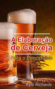 Baixar A Elabora&ccedil;&atilde;o de Cerveja  – Para o Principiante pdf, epub, eBook