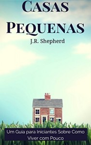 Baixar Casas Pequenas: Um Guia Para Iniciantes Sobre Como Viver Com Pouco pdf, epub, eBook