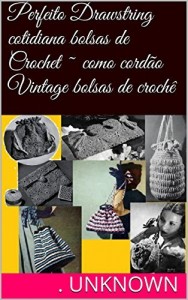 Baixar Perfeito Drawstring cotidiana bolsas de Crochet ~ como cordão Vintage bolsas de crochê pdf, epub, eBook
