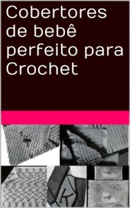 Baixar Cobertores de beb&ecirc; perfeito para Crochet pdf, epub, eBook