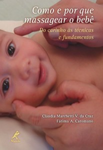 Baixar Como e por que Massagear o Beb&ecirc;: do Carinho &agrave;s T&eacute;cnicas e Fundamentos pdf, epub, eBook