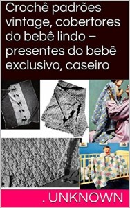 Baixar Crochê padrões vintage, cobertores do bebê lindo – presentes do bebê exclusivo, caseiro pdf, epub, eBook