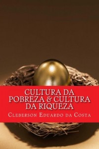 Baixar CULTURA DA POBREZA & CULTURA DA RIQUEZA: OS RICOS CADA VEZ MAIS RICOS; OS POBRES CADA VEZ MAIS POBRES pdf, epub, eBook