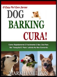 Baixar DOG BARKING CURA: Como Rapidamente E Facilmente O Seu Cão A Ser Calma E Parar Latindo No Seu Comando! (A Easy Pet Care Series Livro 2) pdf, epub, eBook