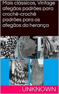 Baixar Mais cl&aacute;ssicos, Vintage afeg&atilde;os padr&otilde;es para croch&ecirc;-croch&ecirc; padr&otilde;es para os afeg&atilde;os da heran&ccedil;a pdf, epub, eBook