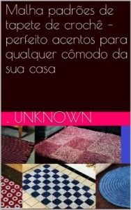 Baixar Malha padr&otilde;es de tapete de croch&ecirc; – perfeito acentos para qualquer c&ocirc;modo da sua casa pdf, epub, eBook