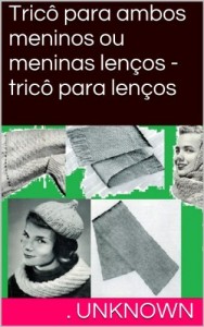 Baixar Tricô para ambos meninos ou meninas lenços – tricô para lenços pdf, epub, eBook