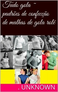 Baixar Tudo gola ~ padrões de confecção de malhas de gola rolê pdf, epub, eBook