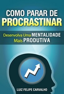 Baixar Como Parar de Procrastinar: Desenvolva Uma Mentalidade Mais Produtiva pdf, epub, eBook