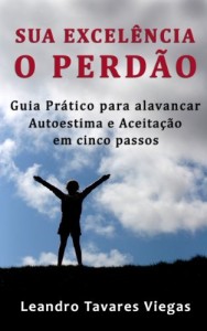 Baixar SUA EXCELÊNCIA O PERDÃO: Guia prático para alavancar Autoestima e Aceitação Em cinco passos pdf, epub, eBook