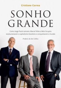 Baixar Sonho grande: Como Jorge Paulo Lemann, Marcel Telles e Beto Sicupira  revolucionaram o capitalismo brasileiro… pdf, epub, eBook