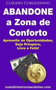 Baixar Abandone a Zona de Conforto: Aproveite as Oportunidades, Seja Próspero, Livre e Feliz! pdf, epub, eBook
