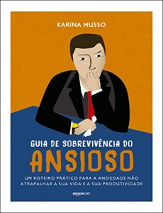 Baixar Guia de sobrevivência do ansioso: um roteiro prático para a ansiedade não atrapalhar a sua vida e a sua produtividade pdf, epub, eBook