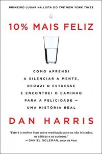 Baixar 10% mais feliz: Como aprendi a silenciar a mente, reduzi o estresse  e encontrei o caminho para a felicidade -… pdf, epub, eBook