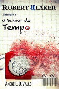 Baixar Robert Blaker – Epis&oacute;dio 01 – O Senhor do Tempo (A incr&iacute;vel Hist&oacute;ria de Robert Blaker) pdf, epub, eBook