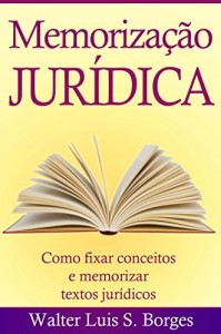 Baixar Memoriza&ccedil;&atilde;o Jur&iacute;dica: Como fixar conceitos e memorizar textos jur&iacute;dicos (Gradua&ccedil;&atilde;o, Concurso, Advocacia) pdf, epub, eBook