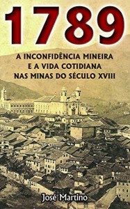 Baixar 1789 – A Inconfidência Mineira e a Vida Cotidiana nas Minas do Século XVIII pdf, epub, eBook