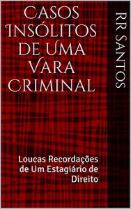 Baixar Casos Ins&oacute;litos de Uma Vara Criminal: Loucas Recorda&ccedil;&otilde;es de Um Estagi&aacute;rio de Direito (C&ocirc;mico Jur&iacute;dico Livro 1) pdf, epub, eBook