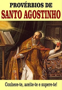 Baixar PROVÉRBIOS DE SANTO AGOSTINHO: Conhece-te, aceite-te e supere-te! pdf, epub, eBook