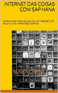 Baixar Internet das Coisas com SAP HANA: Construa seu Caso de Uso IoC com Raspberry Pi, Arduino Uno, HANA XSJS e SAPUI5 pdf, epub, eBook