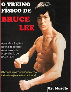 Baixar O Treino F&iacute;sico de Bruce Lee: Obtenha um Condicionamento F&iacute;sico Invej&aacute;vel e Muita For&ccedil;a! pdf, epub, eBook