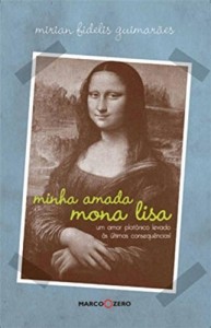 Baixar Minha Amada Mona Lisa: Um amor plat&ocirc;nico levado &agrave;s &uacute;ltimas consequ&ecirc;ncias pdf, epub, eBook