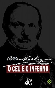 Baixar O Céu e o Inferno. A Justiça Divina segundo o Espiritismo: Texto Integral [nova ortografia] [índice ativo] (Série Espírita Livro 4) pdf, epub, eBook