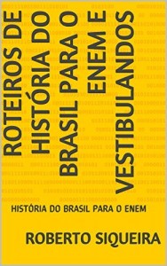 Baixar ROTEIROS DE HISTÓRIA DO BRASIL PARA O ENEM E VESTIBULANDOS: HISTÓRIA DO BRASIL PARA O ENEM pdf, epub, eBook