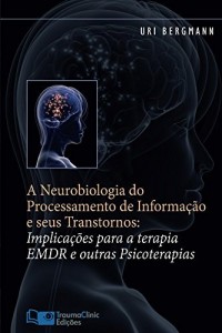 Baixar A Neurobiologia do Processamento de Informação e seus Transtornos: Implicações para a Terapia EMDR e outras Psicoterapias pdf, epub, eBook