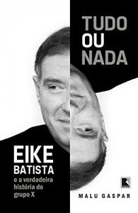 Baixar Tudo ou nada: Eike Batista e a verdadeira história do grupo X pdf, epub, eBook