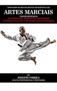 Baixar Tornando-se mentalmente resistente nas Artes Marciais usando Medita&ccedil;&atilde;o: Alcan&ccedil;ar seu potencial atrav&eacute;s do controle… pdf, epub, eBook