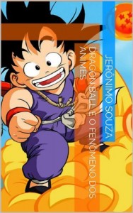 Baixar Dragon Ball e o Fen&ocirc;meno dos Animes pdf, epub, eBook