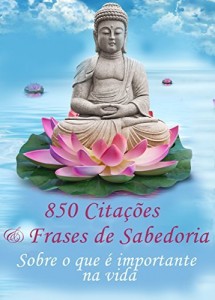 Baixar 850 Cita&ccedil;&otilde;es e Frases de Sabedoria – Sobre o que &eacute; importante na vida – Pensamentos, prov&eacute;rbios, aforismos (Edi&ccedil;&atilde;o… pdf, epub, eBook