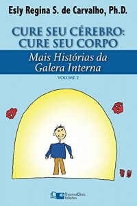 Baixar Cure Seu C&eacute;rebro: Cure Seu Corpo: Mais Hist&oacute;rias da Galera Interna (Estrat&eacute;gias Cl&iacute;nicas na Psicoterapia Livro 2) pdf, epub, eBook