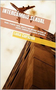 Baixar Interc&acirc;mbio Sexual: Viajei, Transei, Curti, Chorei e me mandei! Dezenas de pa&iacute;ses, centenas de paix&otilde;es ardentes. pdf, epub, eBook