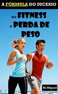 Baixar A Fórmula do Sucesso no Fitness e Perda de Peso pdf, epub, eBook
