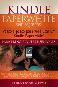 Baixar Kindle Paperwhite sem Segredos: Passo a passo para você usar um Kindle Paperwhite! Para Principiantes e Sêniores! pdf, epub, eBook