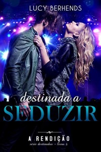 Baixar Destinada a Seduzir: A Rendi&ccedil;&atilde;o (S&eacute;rie Destinados – livro 4) pdf, epub, eBook