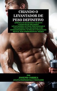 Baixar Criando o Levantador de Peso Definitivo: Aprenda os Segredos e Truques Usados pelos Melhores  Levantadores de… pdf, epub, eBook